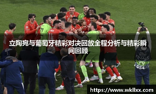 立陶宛与葡萄牙精彩对决回放全程分析与精彩瞬间回顾